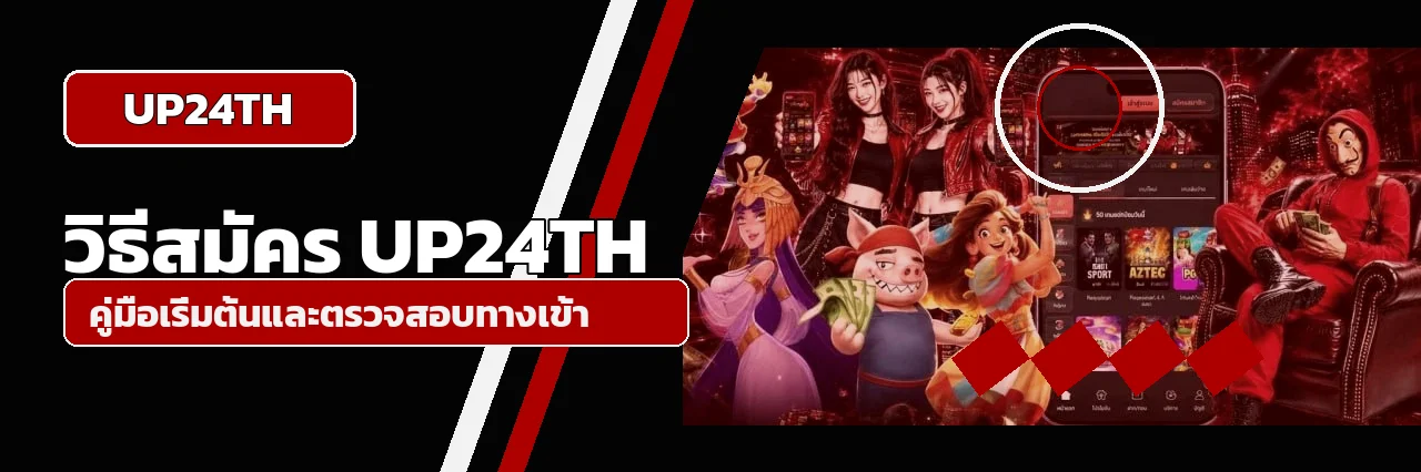 UP24TH วิธีสมัคร ทางเข้า ฝากถอน และโปรโมชั่น